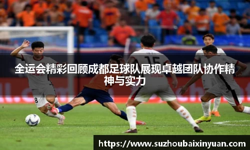 全运会精彩回顾成都足球队展现卓越团队协作精神与实力